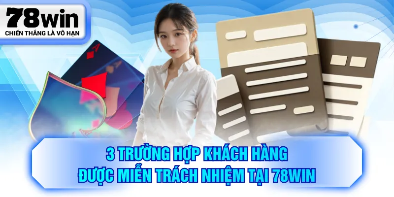 3 trường hợp khách hàng được miễn trách nhiệm tại 78WIN