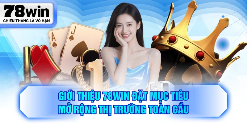 Giới thiệu 78WIN đặt mục tiêu mở rộng thị trường toàn cầu