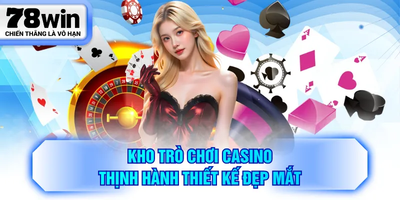 Kho trò chơi casino thịnh hành thiết kế đẹp mắt