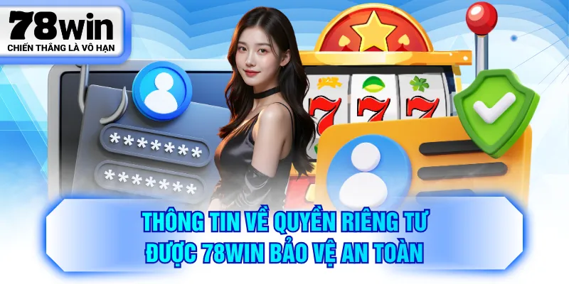 Thông tin về quyền riêng tư được 78WIN bảo vệ an toàn